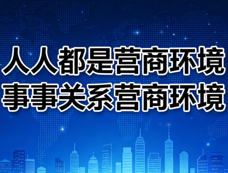 人人都是营商环境 事事关系营商环境
